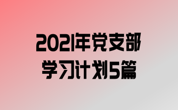 2021굳֧ѧϰƻ5ƪ